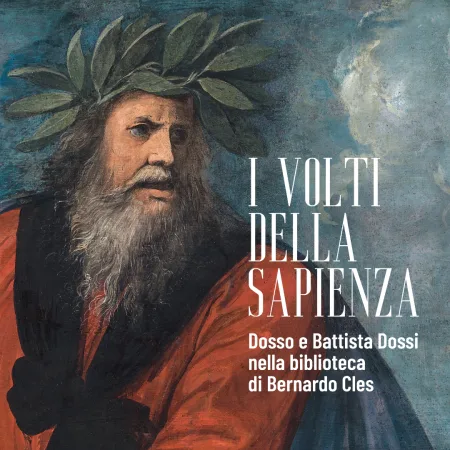 I VOLTI DELLA SAPIENZA. Dosso e Battista Dossi nella Biblioteca di Bernardo Cles